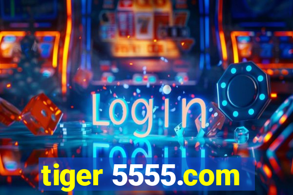 tiger 5555.com